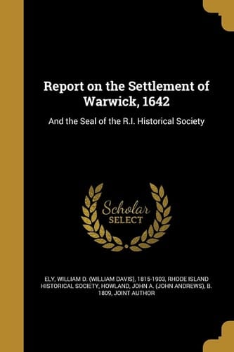 Report on the Settlement of Warwick, 1642 And the Seal of the R.I. Historical Society