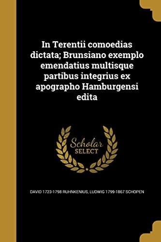 In Terentii Comoedias Dictata; Brunsiano Exemplo Emendatius Multisque Partibus Integrius Ex Apographo Hamburgensi Edita