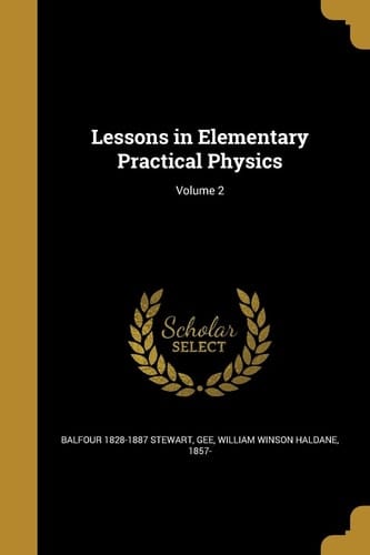 Lessons in Elementary Practical Physics; Volume 2