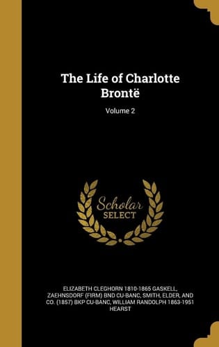 The Life of Charlotte Brontë; Volume 2