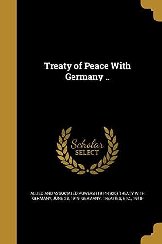 Treaty of Peace With Germany ..