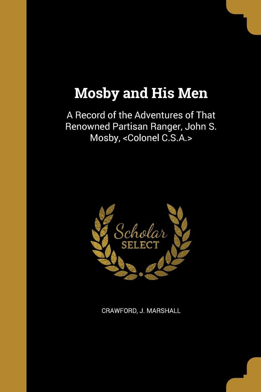 Mosby and His Men A Record of the Adventures of That Renowned Partisan Ranger, John S. Mosby,