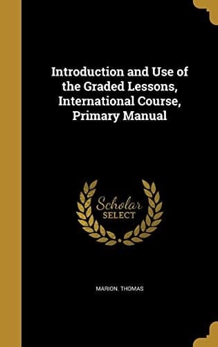 Introduction and Use of the Graded Lessons, International Course, Primary Manual