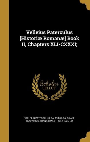 Velleius Paterculus [Historiae Romanae] Book II, Chapters XLI-CXXXI;