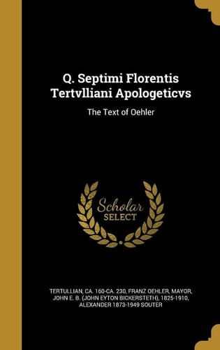 Q. Septimi Florentis Tertvlliani Apologeticvs The Text of Oehler
