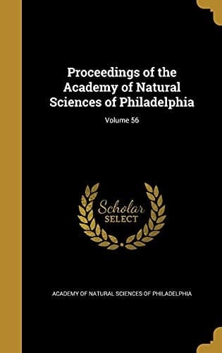 Proceedings of the Academy of Natural Sciences of Philadelphia; Volume 56