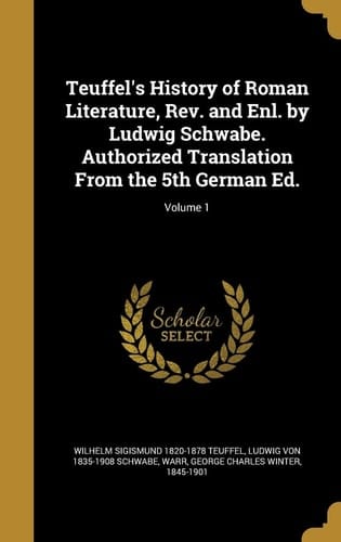 Teuffel's History of Roman Literature, Rev. and Enl. by Ludwig Schwabe. Authorized Translation From the 5th German Ed.; Volume 1