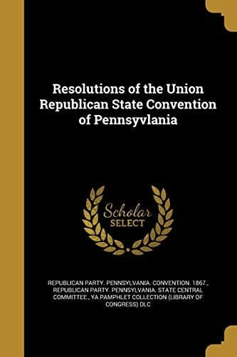 Resolutions of the Union Republican State Convention of Pennsyvlania