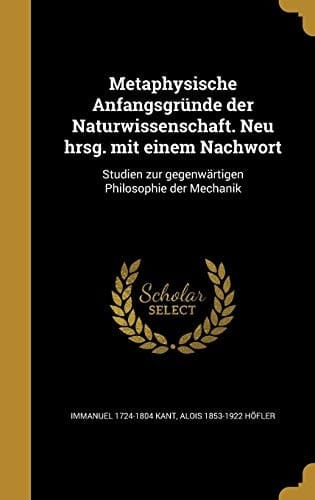 Metaphysische Anfangsgründe der Naturwissenschaft. Neu hrsg. mit einem Nachwort Studien zur gegenwärtigen Philosophie der Mechanik