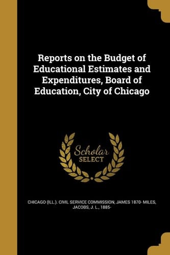 Reports on the Budget of Educational Estimates and Expenditures, Board of Education, City of Chicago