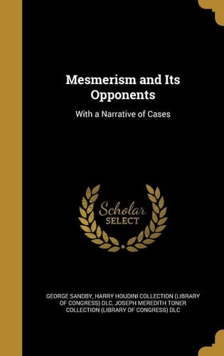 Mesmerism and Its Opponents With a Narrative of Cases