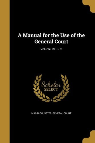 A Manual for the Use of the General Court; Volume 1981-82
