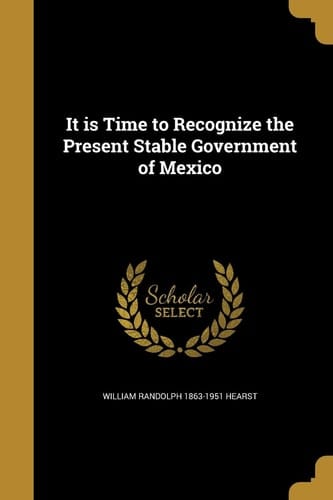 It Is Time to Recognize the Present Stable Government of Mexico