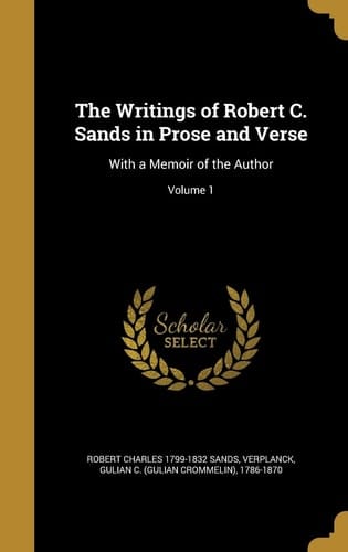 The Writings of Robert C. Sands in Prose and Verse With a Memoir of the Author; Volume 1