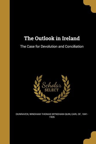 The Outlook in Ireland The Case for Devolution and Conciliation