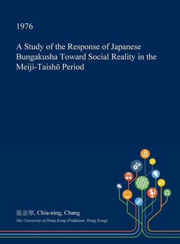 A Study of the Response of Japanese Bungakusha Toward Social Reality in the Meiji-Taishō Period