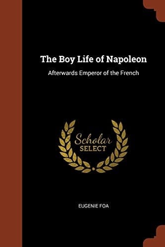 The Boy Life of Napoleon Afterwards Emperor of the French
