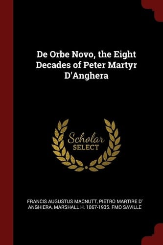De Orbe Novo, the Eight Decades of Peter Martyr D'Anghera