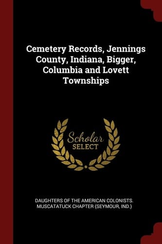Cemetery Records, Jennings County, Indiana, Bigger, Columbia and Lovett Townships