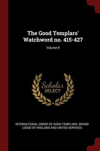 The Good Templars' Watchword No. 415-427; Volume 9