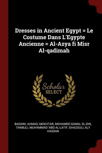 Dresses in Ancient Egypt = Le Costume Dans L'Egypte Ancienne = Al-Azya Fi Misr Al-Qadimah