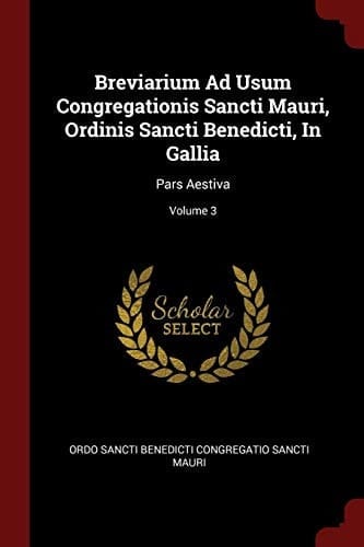 Breviarium Ad Usum Congregationis Sancti Mauri, Ordinis Sancti Benedicti, in Gallia Pars Aestiva; Volume 3