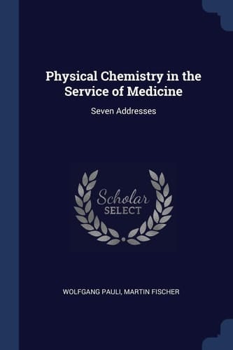 Physical Chemistry in the Service of Medicine Seven Addresses