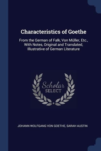 Characteristics of Goethe From the German of Falk, Von Müller, Etc., With Notes, Original and Translated, Illustrative of German Literature