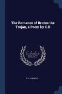 The Romance of Brutus the Trojan, a Poem by C. D