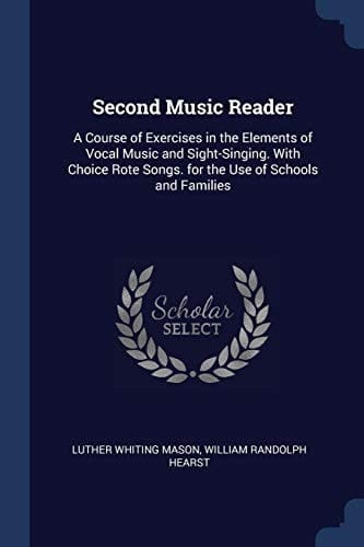 Second Music Reader A Course of Exercises in the Elements of Vocal Music and Sight-Singing. With Choice Rote Songs. for the Use of Schools and Families