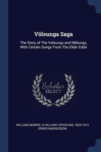 Völsunga Saga The Story of The Volsungs and Niblungs, With Certain Songs From The Elder Edda