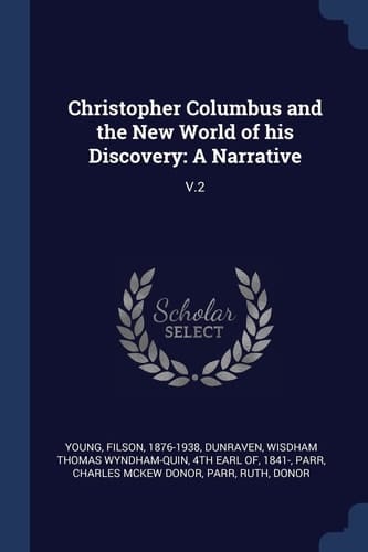 Christopher Columbus and the New World of His Discovery A Narrative: V. 2