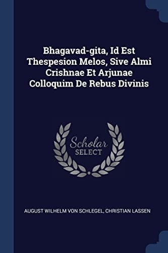 Bhagavad-Gita, Id Est Thespesion Melos, Sive Almi Crishnae Et Arjunae Colloquim de Rebus Divinis