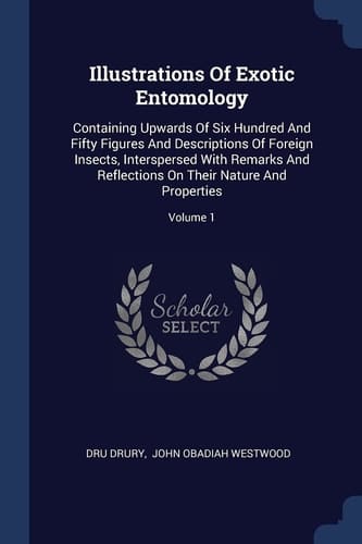 Illustrations Of Exotic Entomology Containing Upwards Of Six Hundred And Fifty Figures And Descriptions Of Foreign Insects, Interspersed With Remarks And Reflections On Their Nature And Properties; Volume 1