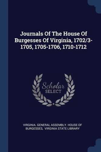 Journals Of The House Of Burgesses Of Virginia, 1702/3-1705, 1705-1706, 1710-1712