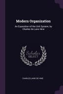 Modern Organization An Exposition of the Unit System, by Charles De Lano Hine