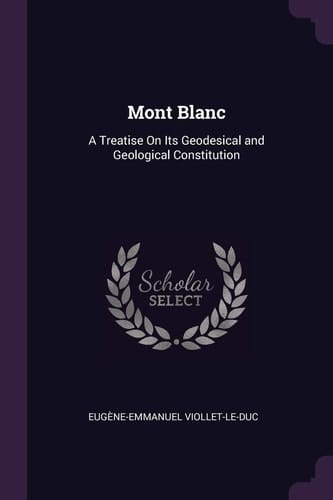 Mont Blanc A Treatise On Its Geodesical and Geological Constitution