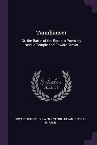 Tannhäuser Or, the Battle of the Bards, a Poem, by Neville Temple and Edward Trevor