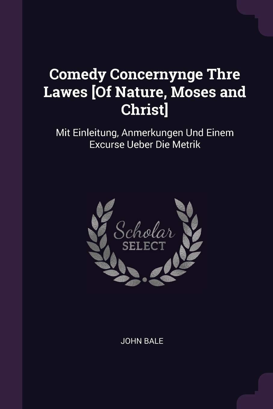 Comedy Concernynge Thre Lawes [Of Nature, Moses and Christ] Mit Einleitung, Anmerkungen Und Einem Excurse Ueber Die Metrik