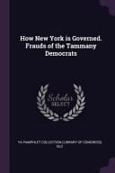 How New York Is Governed. Frauds of the Tammany Democrats