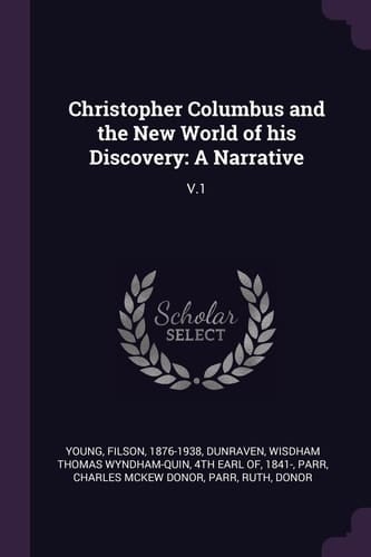 Christopher Columbus and the New World of His Discovery A Narrative: V. 1