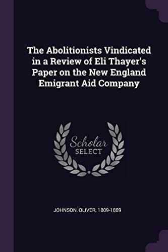 The Abolitionists Vindicated in a Review of Eli Thayer's Paper on the New England Emigrant Aid Company