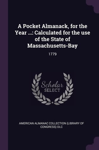 A Pocket Almanack, for the Year ... Calculated for the Use of the State of Massachusetts-Bay: 1779