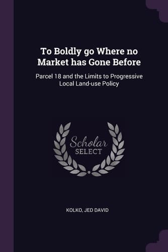 To Boldly Go Where No Market Has Gone Before Parcel 18 and the Limits to Progressive Local Land-use Policy