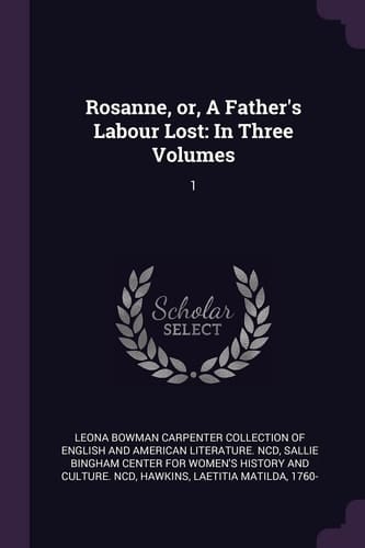 Rosanne, Or, a Father's Labour Lost In Three Volumes: 1