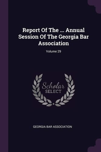 Report of the ... Annual Session of the Georgia Bar Association; Volume 29