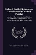 Richardi Bentleii Notae Atque Emendationes In Phaedri Fabulas Accedunt P. Syri Sententiae Cum Eiusdem R. Bentleii Notis Et Epigrammata Xxii. Antiqua Ab Ang. Maio Nuper Primum Edita