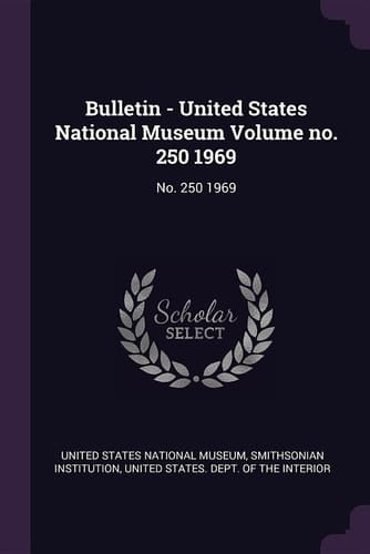Bulletin - United States National Museum Volume No. 250 1969