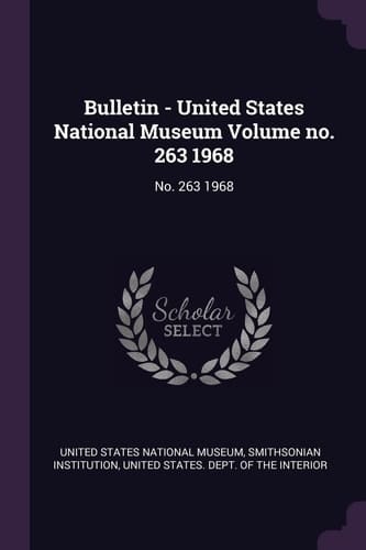 Bulletin - United States National Museum Volume No. 263 1968