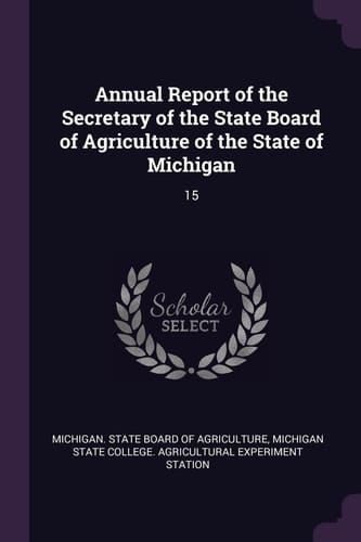 Annual Report of the Secretary of the State Board of Agriculture of the State of Michigan 15
